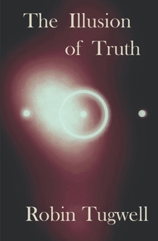 The Illusion of Truth: An esoteric account of a young woman's search for meaning in an obscure, yet conceivable reality