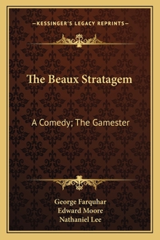 Paperback The Beaux Stratagem: A Comedy; The Gamester: A Tragedy; Theodosius Or The Force Of Love: A Tragedy (1791) Book