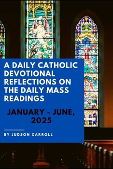 Paperback A Daily Catholic Devotional Reflections on the Daily Mass readings, January-June, 2025 Book