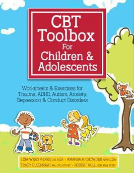 Spiral-bound CBT Toolbox for Children and Adolescents: Over 220 Worksheets & Exercises for Trauma, ADHD, Autism, Anxiety, Depression & Conduct Disorders Book