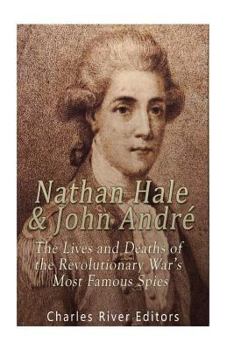 Nathan Hale and John André: The Lives and Deaths of the Revolutionary War’s Most Famous Spies