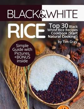 Paperback Black&White Rice: Top 30 Black White Rice Recipes Cookbook (Start Natural Cooking!) Book