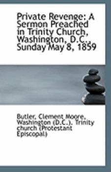 Paperback Private Revenge: A Sermon Preached in Trinity Church, Washington, D.C., Sunday May 8, 1859 Book