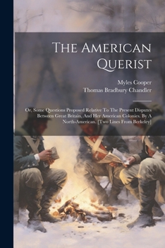 Paperback The American Querist: Or, Some Questions Proposed Relative To The Present Disputes Between Great Britain, And Her American Colonies. By A No Book