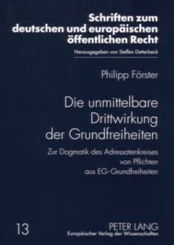 Die Unmittelbare Drittwirkung Der Grundfreiheiten: Zur Dogmatik Des Adressatenkreises Von Pflichten Aus Eg-Grundfreiheiten