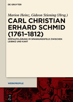 Carl Christian Erhart Schmid (1761-1812): Spätaufklärung Im Spannungsfeld Zwischen Leibniz Und Kant (Werkprofile) (German Edition)