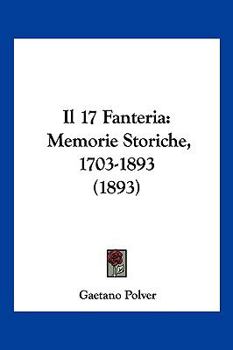 Paperback Il 17 Fanteria: Memorie Storiche, 1703-1893 (1893) [Italian] Book