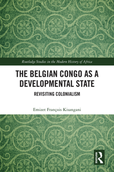 Hardcover The Belgian Congo as a Developmental State: Revisiting Colonialism Book