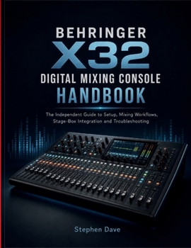 Paperback Behringer X32 Digital Mixing Console Handbook: A Guide to Setup, Mixing Workflows, Stage-Box Integration and Troubleshooting Book