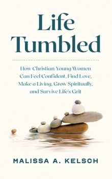 Hardcover Life Tumbled: How Christian Young Women Can Feel Confident, Find Love, Make a Living, Grow Spiritually, and Survive Life's Grit Book