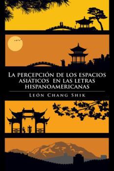 Paperback La Percepcion de Los Espacios Asiaticos En Las Letras Hispanoamericanas [Spanish] Book