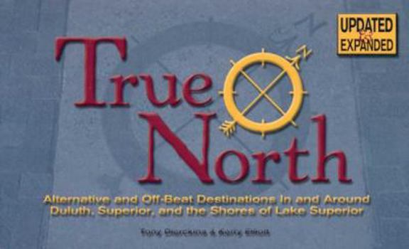 Paperback True North - Updated & Expanded Edition: Alternative and Off-Beat Destinations in and Around Duluth, Superior and the Shores of Lake Superior Book