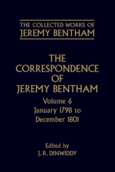 The Correspondence of Jeremy Bentham: Volume 6: January 1798 to December 1801 (Collected Works of Jeremy Bentham) - Book #6 of the Correspondence of Jeremy Bentham