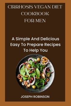 Paperback Cirrhosis Vegan Diet Cookbook for Men: A Simple And Delicious Easy To Prepare Recipes To Help You Book
