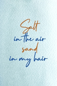 Salt In The Air Sand In My Hair: All Purpose 6x9 Blank Lined Notebook Journal Way Better Than A Card Trendy Unique Gift Blue Ocean Sand