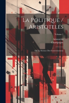 Paperback La Politique / Aristoteles: Ou La Science Des Gouvernemens; Volume 1 [French] Book