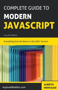 Paperback Complete Guide to Modern JavaScript: Learn everything from the basics of JavaScript to the new ES2021 features. Practice with more than 50 quizzes and Book