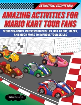 Paperback Amazing Activities for Fans of Mario Kart Tour: An Unofficial Activity Book--Word Searches, Crossword Puzzles, Dot to Dot, Mazes, and Brain Teasers to Book