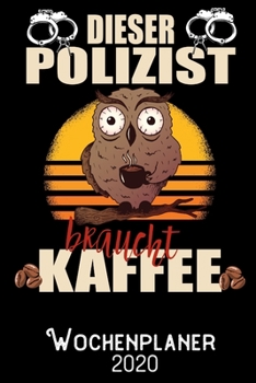 Dieser Polizist braucht Kaffee - Wochenplaner 2020: DIN A5 Kalender / Terminplaner / Wochenplaner 2020 12 Monate: Januar 2020 bis Dezember 2020 - Jede Woche auf 2 Seiten (German Edition)