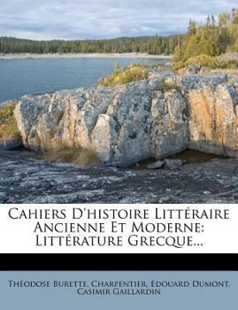 Paperback Cahiers d'Histoire Litt?raire Ancienne Et Moderne: Litt?rature Grecque... [French] Book