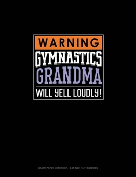 Paperback Warning! Gymnastics Grandma Will Yell Loudly!: Graph Paper Notebook - 0.25 Inch (1/4") Squares Book