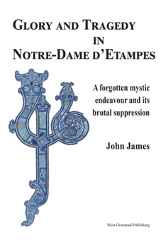 Glory and Tragedy in Notre-Dame d'Etampes: A forgotten mystical journey and its brutal suppression