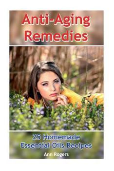 Paperback Anti-Aging Remedies: 25 Homemade Essential Oils Recipes: (Essential Oils, Essential OIls Books) Book