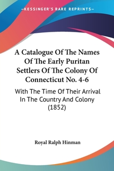 Paperback A Catalogue Of The Names Of The Early Puritan Settlers Of The Colony Of Connecticut No. 4-6: With The Time Of Their Arrival In The Country And Colony Book