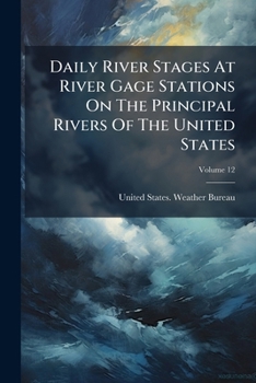 Daily River Stages At River Gage Stations On The Principal Rivers Of The United States, Volume 12...