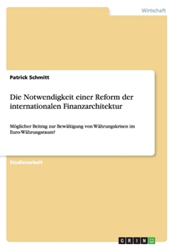 Paperback Die Notwendigkeit einer Reform der internationalen Finanzarchitektur: Möglicher Beitrag zur Bewältigung von Währungskrisen im Euro-Währungsraum? [German] Book