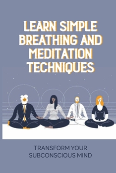 Paperback Learn Simple Breathing And Meditation Techniques: Transform Your Subconscious Mind: Feel Your Light Radiate Book