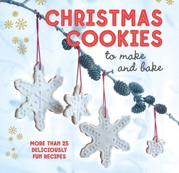 Hardcover Christmas Cookies to Make and Bake: More Than 25 Deliciously Fun Recipes Book