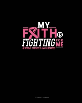 Paperback My Faith Is Fighting For Me Breast Cancer Awareness: Dot Grid Journal Book