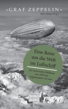 Paperback Graf Zeppelin - Eine Reise um die Welt im Luftschiff: Ein historischer Bildband von 1929 mit begleitendem Vorwort [German] Book