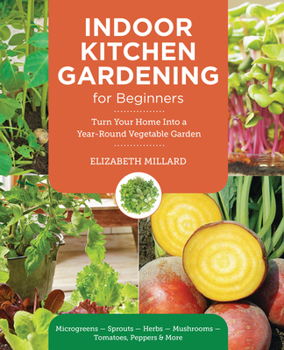 Paperback Indoor Kitchen Gardening for Beginners: Turn Your Home Into a Year-Round Vegetable Garden - Microgreens - Sprouts - Herbs - Potatoes - Tomatoes - Pepp Book