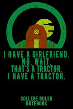 Paperback I Have a Girlfriend. No, Wait. That's a Tractor. I Have a Tractor.: College Ruled Notebook for Farmers - Black Book