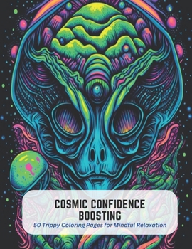 Cosmic Confidence Boosting: 50 Trippy Coloring Pages for Mindful Relaxation