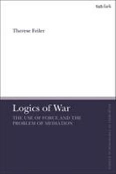 Hardcover Logics of War: The Use of Force and the Problem of Mediation Book