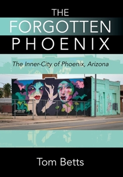 Hardcover The Forgotten Phoenix: The Inner-City of Phoenix, Arizona Book