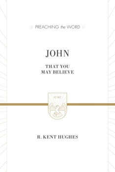 John: That You May Believe - Book  of the Preaching the Word