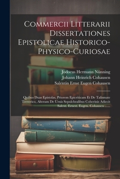 Paperback Commercii Litterarii Dissertationes Epistolicae Historico-physico-curiosae: Quibus Duas Epistolas, Priorem Epicriticam Et De Talismate Treverico, Alte [Latin] Book