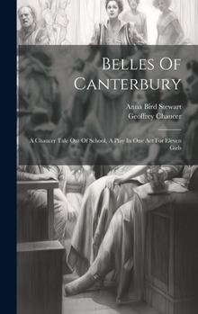 Hardcover Belles Of Canterbury: A Chaucer Tale Out Of School, A Play In One Act For Eleven Girls Book