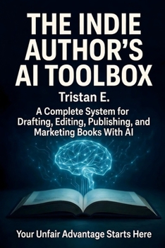 Paperback The Indie Author's AI Toolbox: A Complete System for Drafting, Editing, Publishing & Marketing Books With AI Book