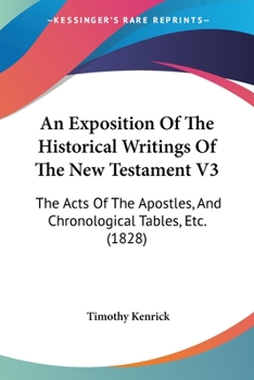 Paperback An Exposition Of The Historical Writings Of The New Testament V3: The Acts Of The Apostles, And Chronological Tables, Etc. (1828) Book