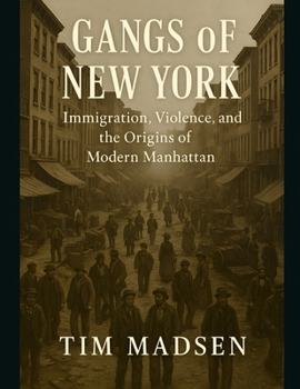 Paperback Gangs of New York: Immigration, Violence, and the Origins of Modern Manhattan Book