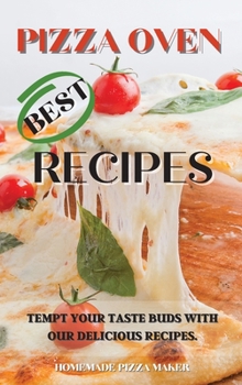 PIZZA OVEN BEST RECIPES: TEMPT YOUR TASTE BUDS WITH OUR DELICIOUS RECIPES.