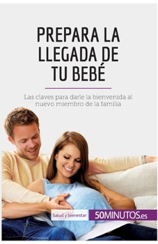 Paperback Prepara la llegada de tu bebé: Las claves para darle la bienvenida al nuevo miembro de la familia [Spanish] Book