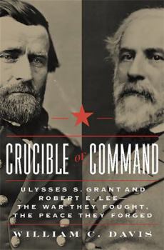 Hardcover Crucible of Command: Ulysses S. Grant and Robert E. Lee--The War They Fought, the Peace They Forged Book