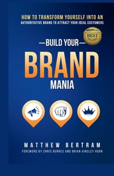 Paperback Build Your Brand Mania: How to Transform Yourself Into an Authoritative Brand That Will Attract Your Ideal Customers Book