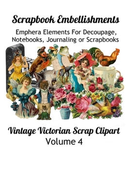 Paperback Scrapbook Embellishments: Emphera Elements for Decoupage, Notebooks, Journaling or Scrapbooks. Vintage Victorian Scrap Clipart Volume 4 Book